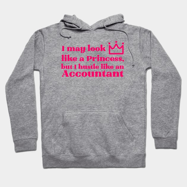 I may look like a Princess, but I hustle like an Accountant Hoodie by cecatto1994